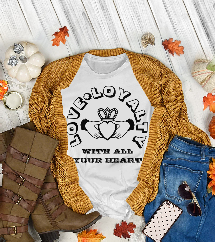 LOVE LOYALTY WITH ALL YOUR HEART T-Shirt