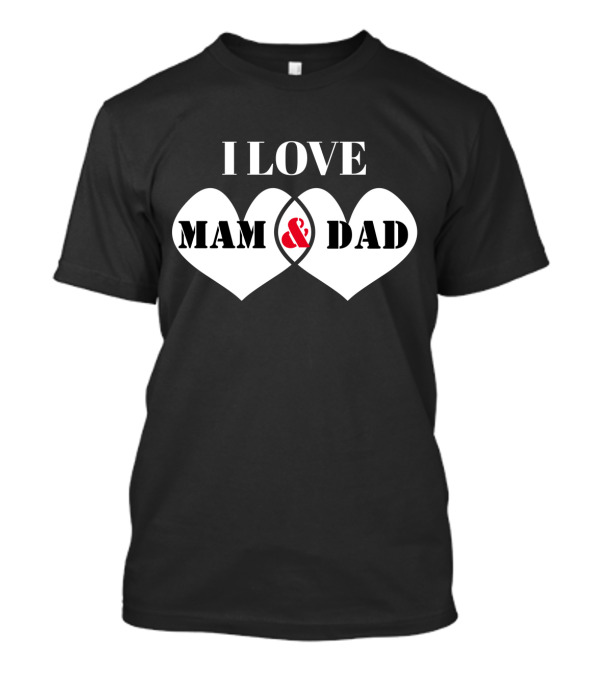 I LOVE MAM And DAD Hearts T-Shirt