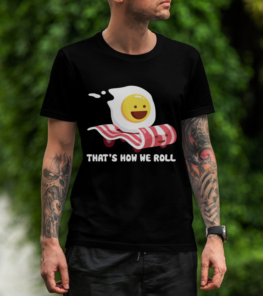 Bacon Egg That's How We Roll T-Shirt