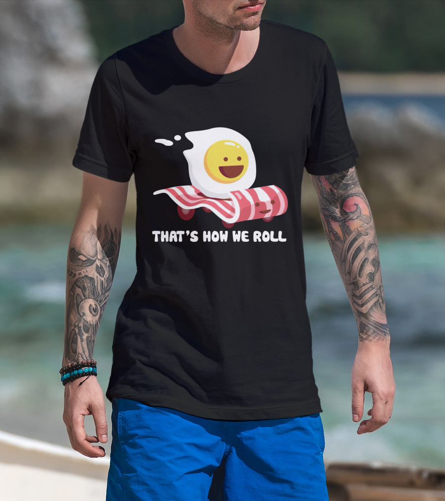 Bacon Egg That's How We Roll T-Shirt