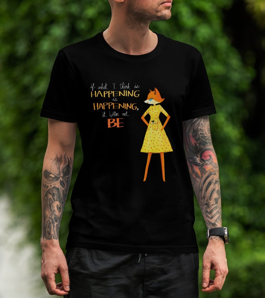 Fantastic Mr. Fox If What I Think Is Happening Illustration With Fox In Yellow Dress T-Shirt