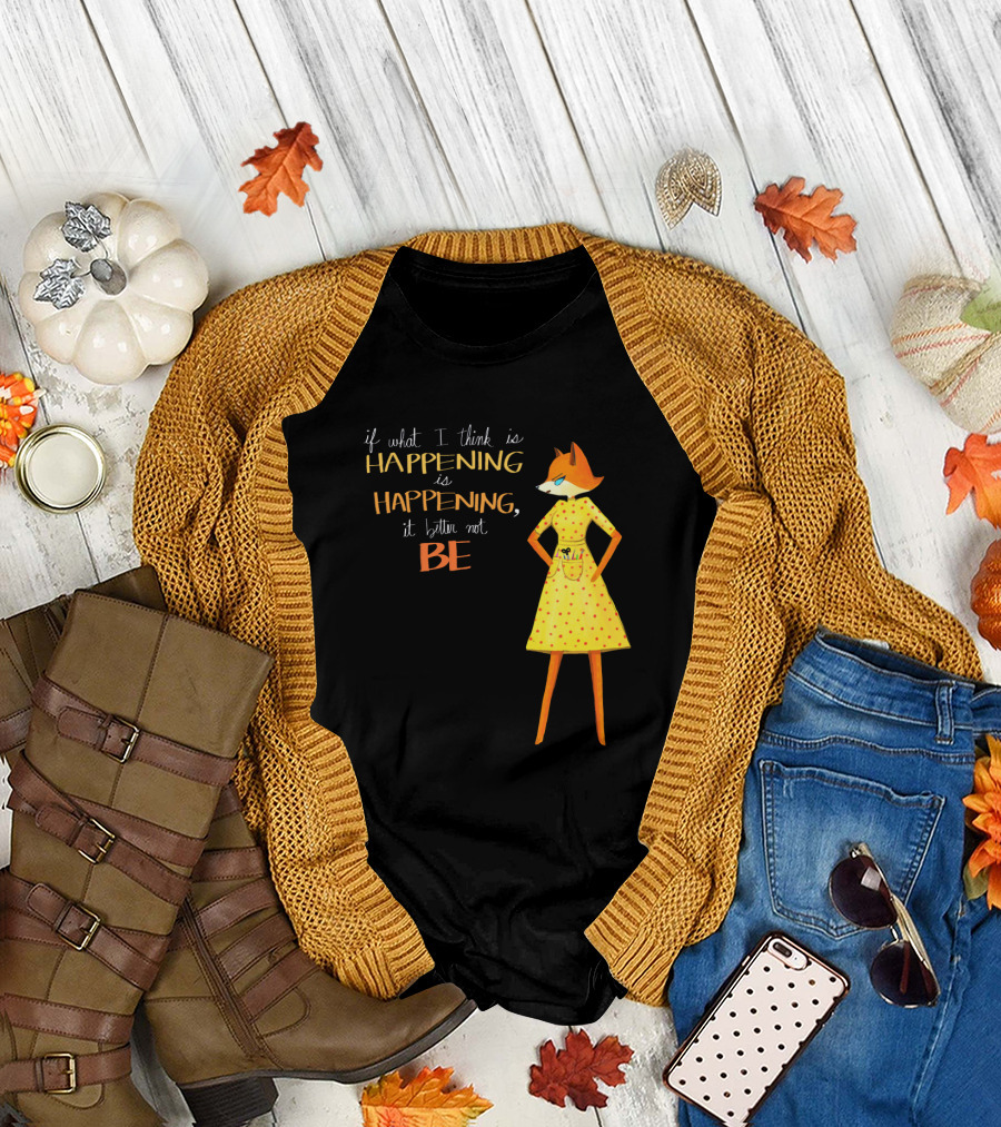 Fantastic Mr. Fox If What I Think Is Happening Illustration with Fox in Yellow Dress T-Shirt
