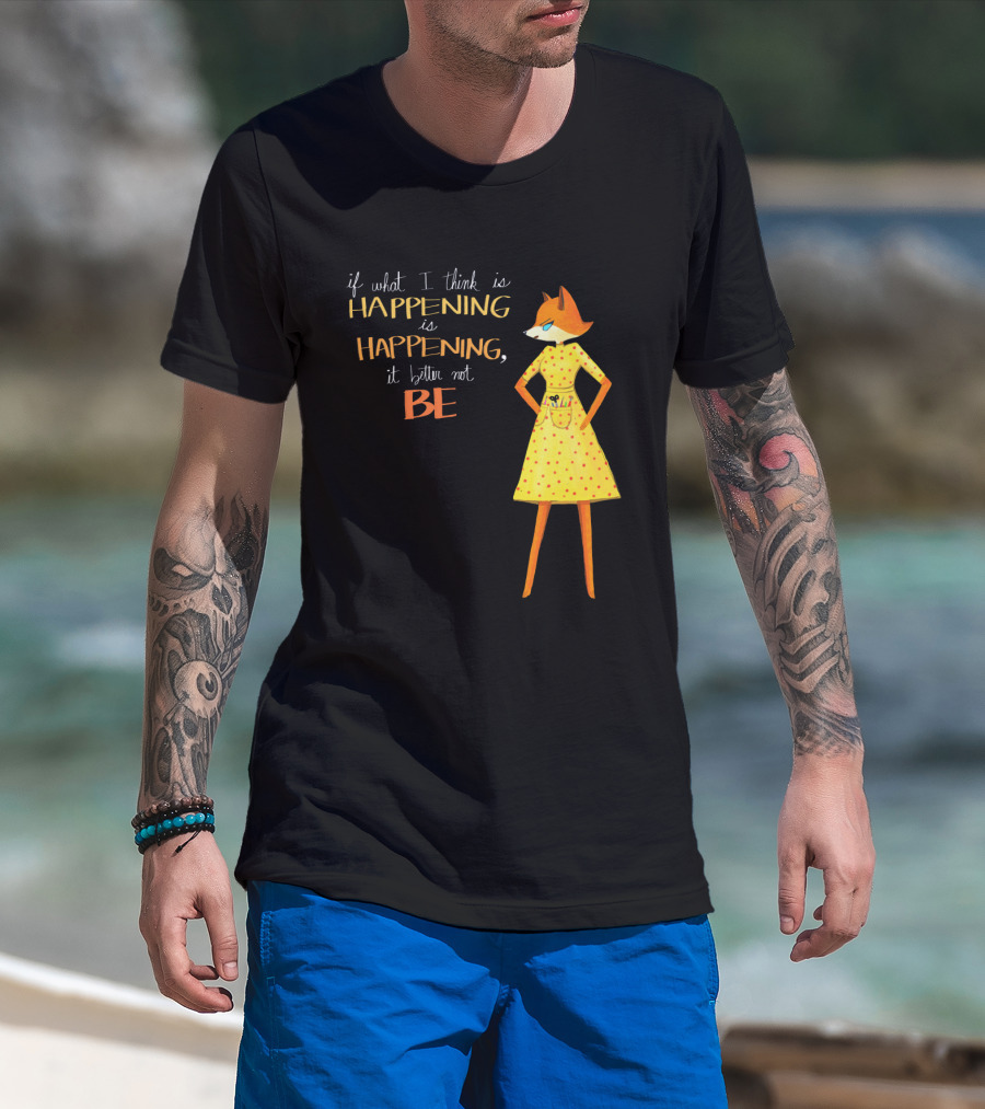 Fantastic Mr. Fox If What I Think Is Happening Illustration With Fox In Yellow Dress T-Shirt