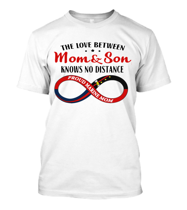 THE LOVE BETWEEN MOM And SON KNOWS NO DISTANCE PROUD MARINE MOM T-Shirt