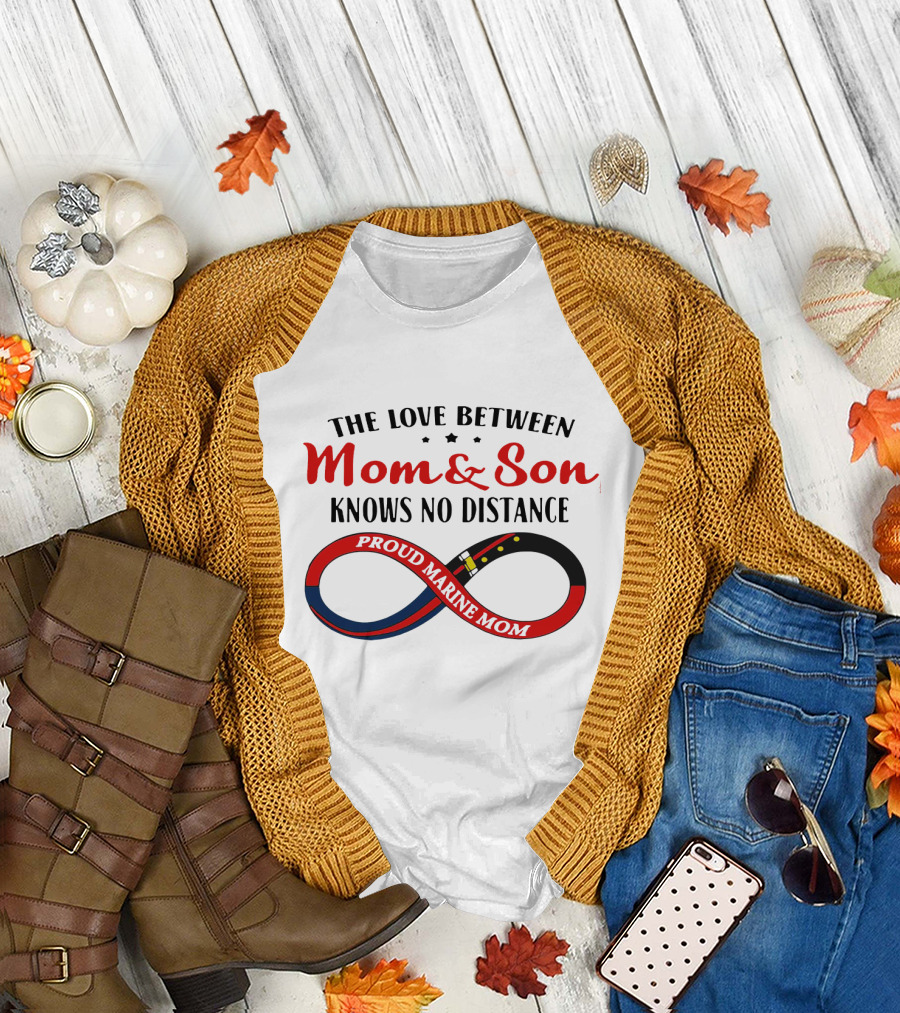THE LOVE BETWEEN MOM and SON KNOWS NO DISTANCE PROUD MARINE MOM T-Shirt