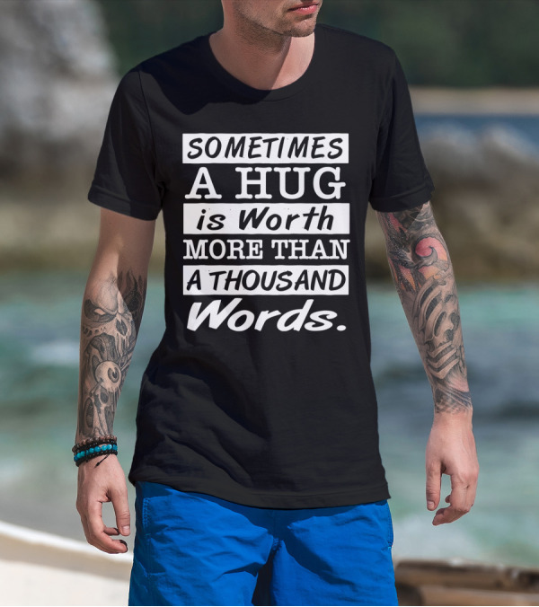 SOMETIMES A HUG Is Worth MORE THAN A THOUSAND Words T-Shirt
