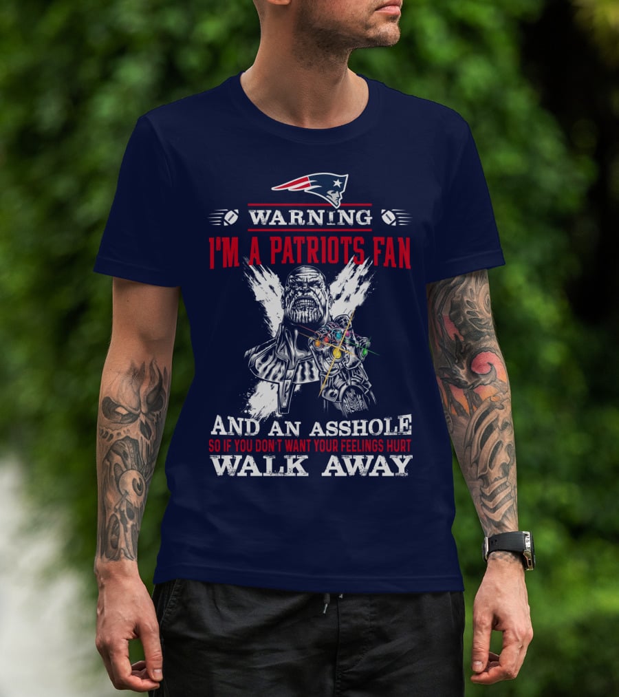 Warning I'm A Patriots Fan And An Asshole Thanos Walk Away T-Shirt