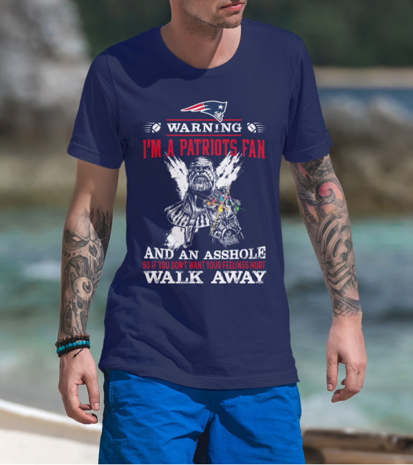 Warning I'm A Patriots Fan And An Asshole Thanos Walk Away T-Shirt