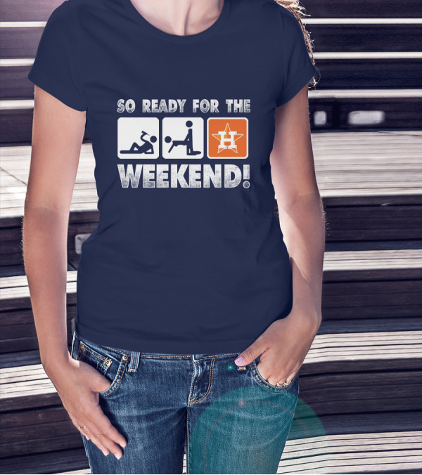 So Ready For The Weekend Astros Fan T-Shirt