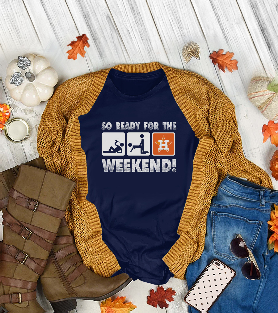 So Ready for the Weekend Astros Fan T-Shirt