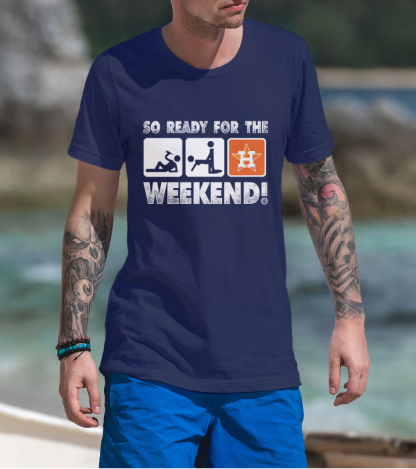 So Ready For The Weekend Astros Fan T-Shirt