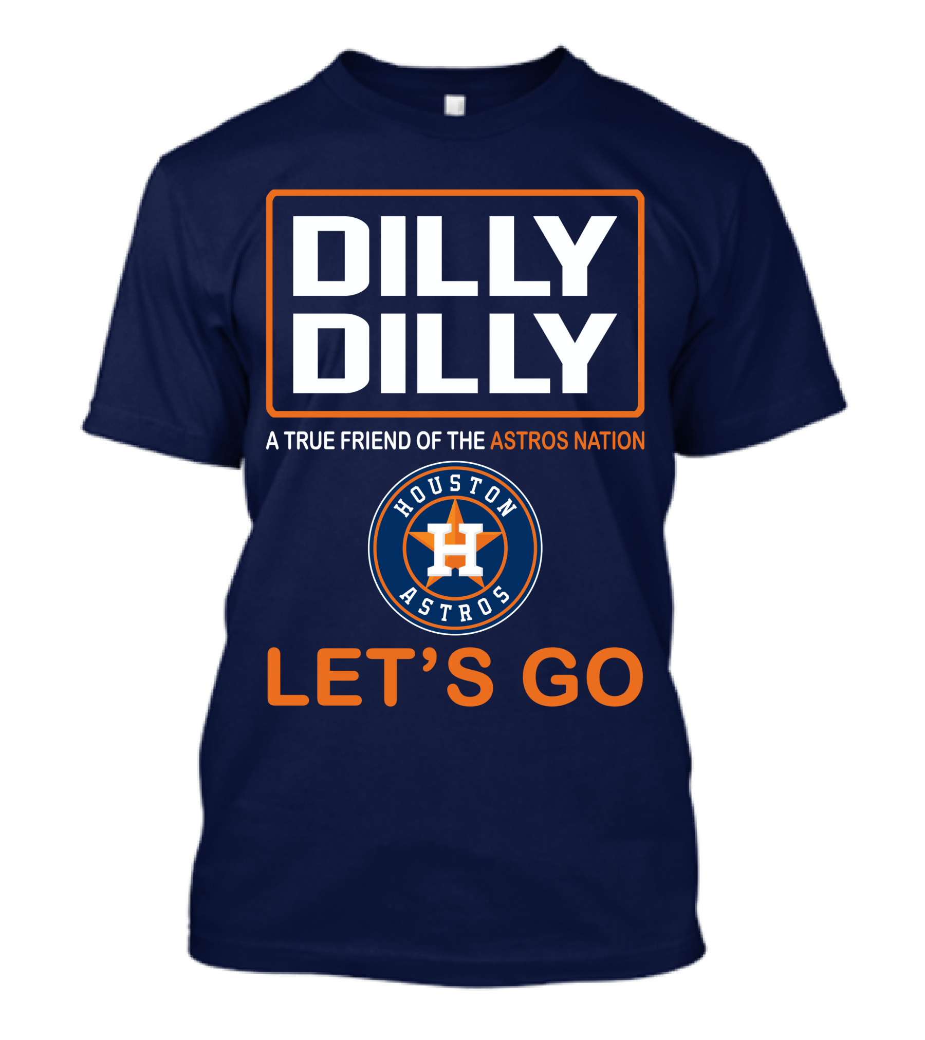 DILLY DILLY Houston Astros Let's Go A True Friend Of The Astros Nation T-Shirt