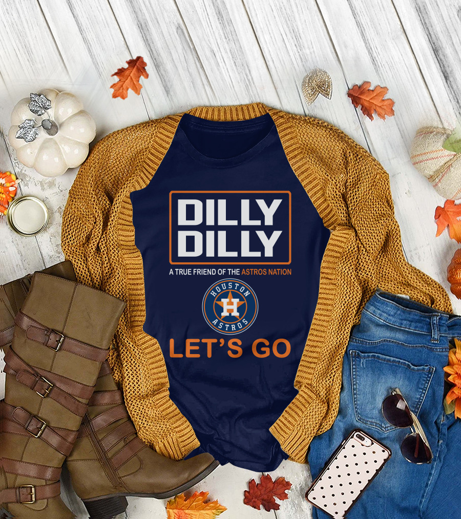 DILLY DILLY Houston Astros Let's Go A True Friend of the Astros Nation T-Shirt