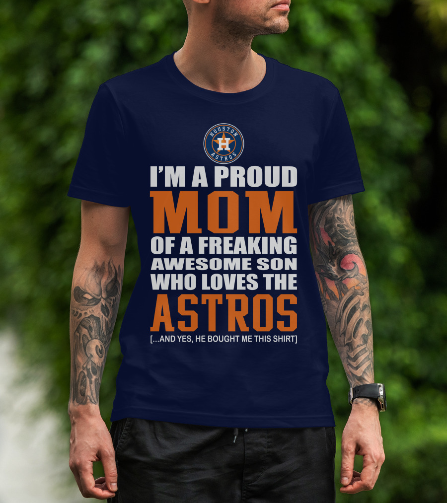 I'm A Proud Mom Of A Freaking Awesome Son Who Loves The Astros Houston Astros T-Shirt