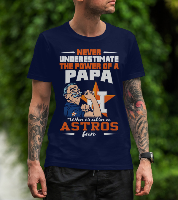 NEVER UNDERESTIMATE THE POWER OF A PAPA WHO IS ALSO AN ASTROS FAN T-Shirt