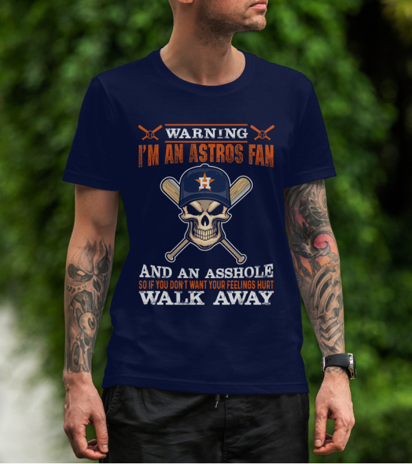 Warning I'm An Astros Fan And An Asshole So If You Don't Want Your Feelings Hurt Walk Away T-Shirt