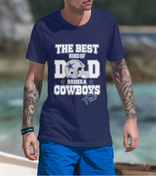 The Best Kind Of Dad Raises A Cowboys Fan T-Shirt