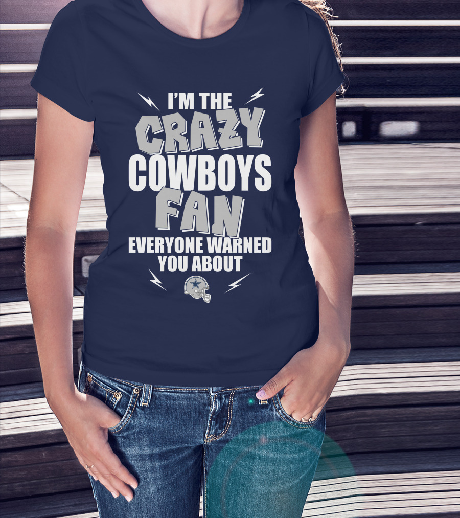 I'm The Crazy Cowboys Fan Everyone Warned You About T-Shirt