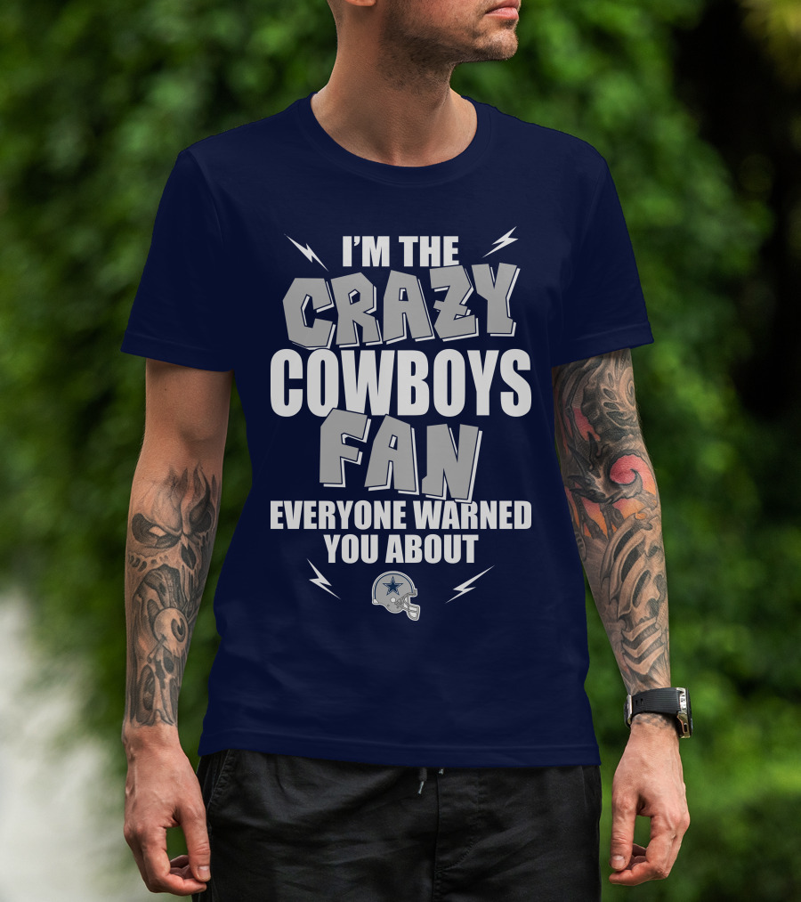 I'm The Crazy Cowboys Fan Everyone Warned You About T-Shirt