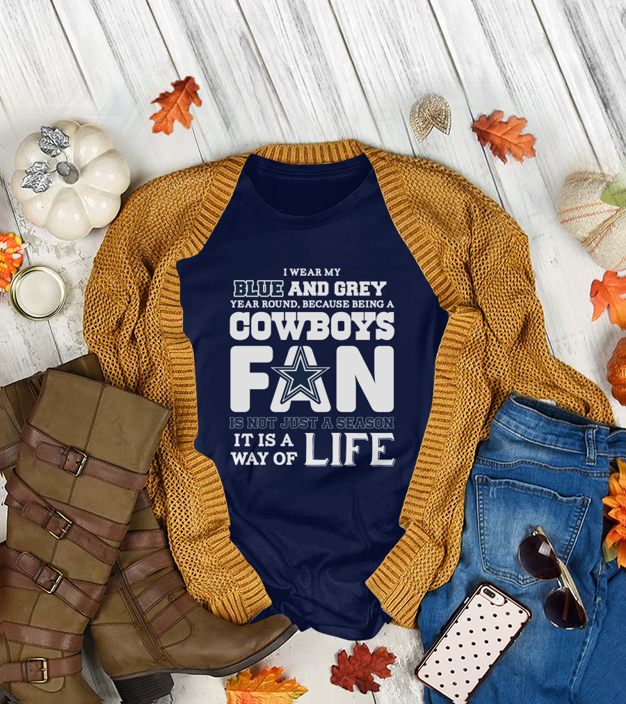 I Wear My Blue and Grey Year Round Because Being a Cowboys Fan Is Not Just a Season It Is a Way of Life T-Shirt