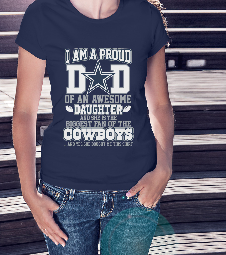 I Am A Proud Dad Of An Awesome Daughter And She Is The Biggest Fan Of The Cowboys T-Shirt