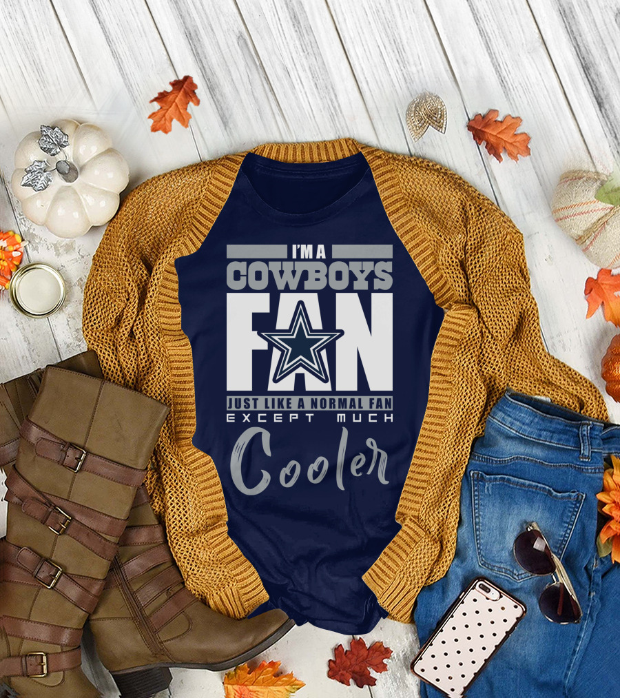 I'm a Cowboys Fan Just Like a Normal Fan Except Much Cooler T-Shirt