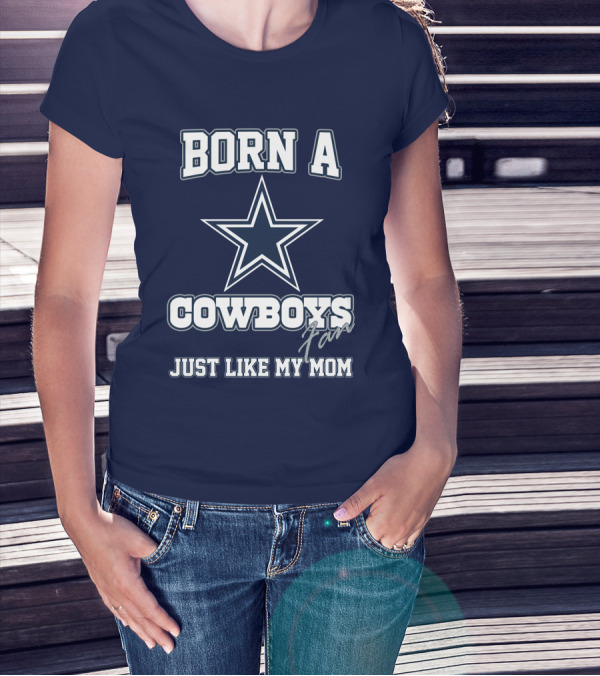 BORN A COWBOYS FAN JUST LIKE MY MOM T-Shirt