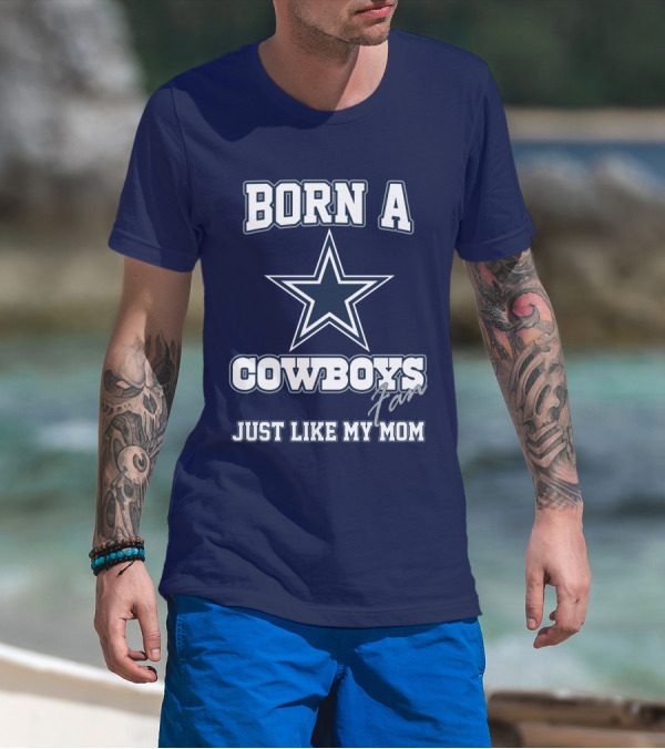BORN A COWBOYS FAN JUST LIKE MY MOM T-Shirt