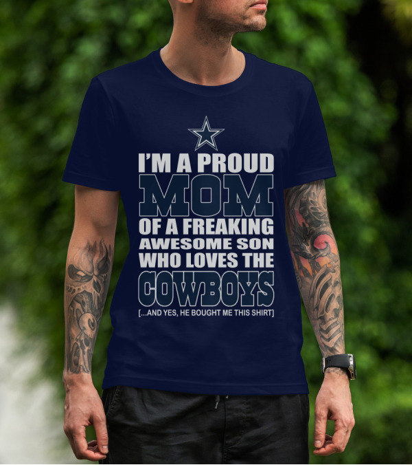 I'm A Proud Mom Of A Freaking Awesome Son Who Loves The Cowboys T-Shirt