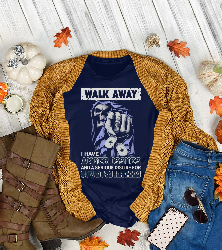Walk Away I Have Anger Issues and a Serious Dislike for Cowboys Haters T-Shirt