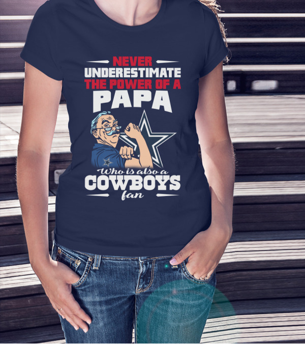 NEVER UNDERESTIMATE THE POWER OF A PAPA WHO IS ALSO A COWBOYS FAN T-Shirt