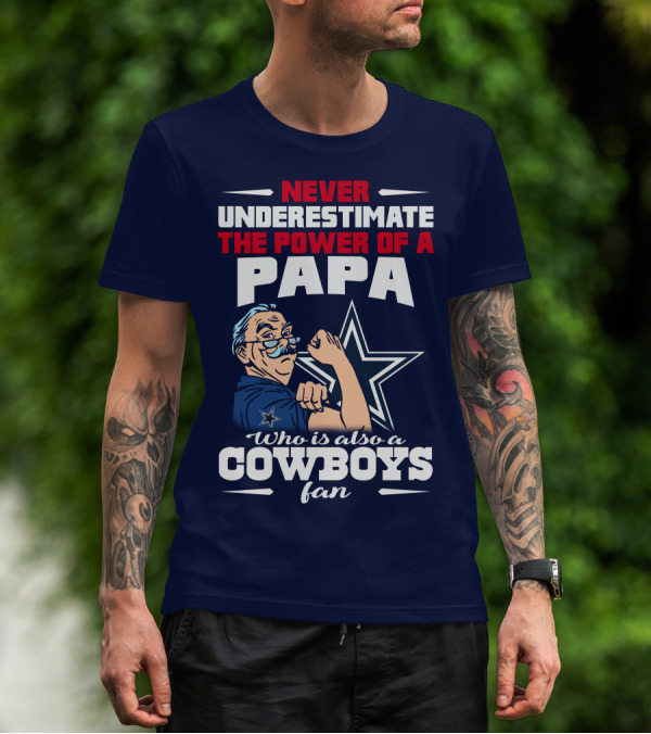 NEVER UNDERESTIMATE THE POWER OF A PAPA WHO IS ALSO A COWBOYS FAN T-Shirt