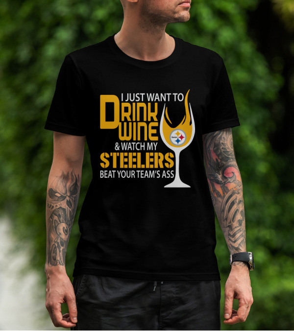 I Just Want To Drink Wine And Watch My Steelers Beat Your Team's Ass T-Shirt