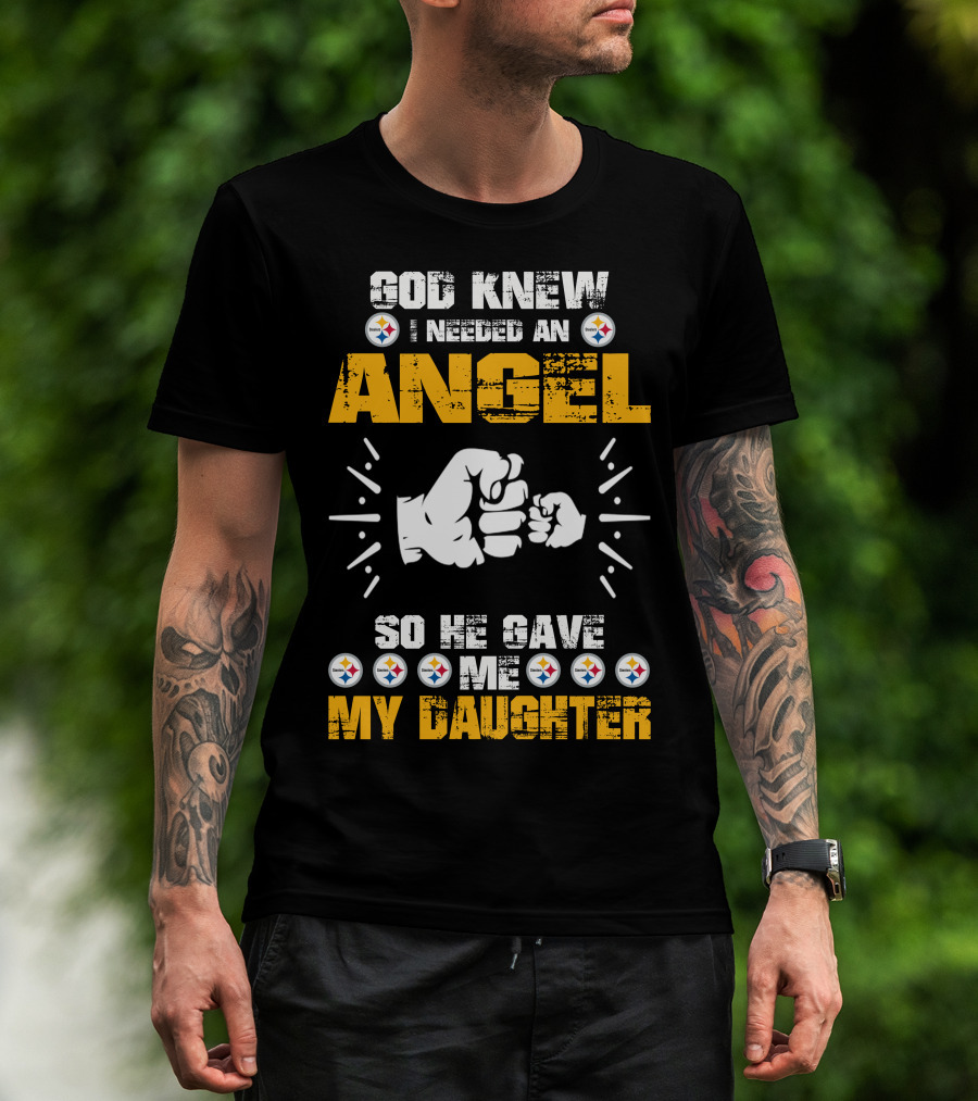 God Knew I Needed An Angel So He Gave Me My Daughter Steelers T-Shirt