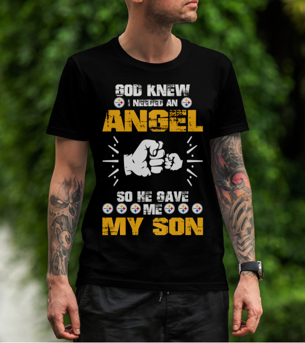 GOD KNEW I NEEDED AN ANGEL SO HE GAVE ME MY SON Steelers T-Shirt