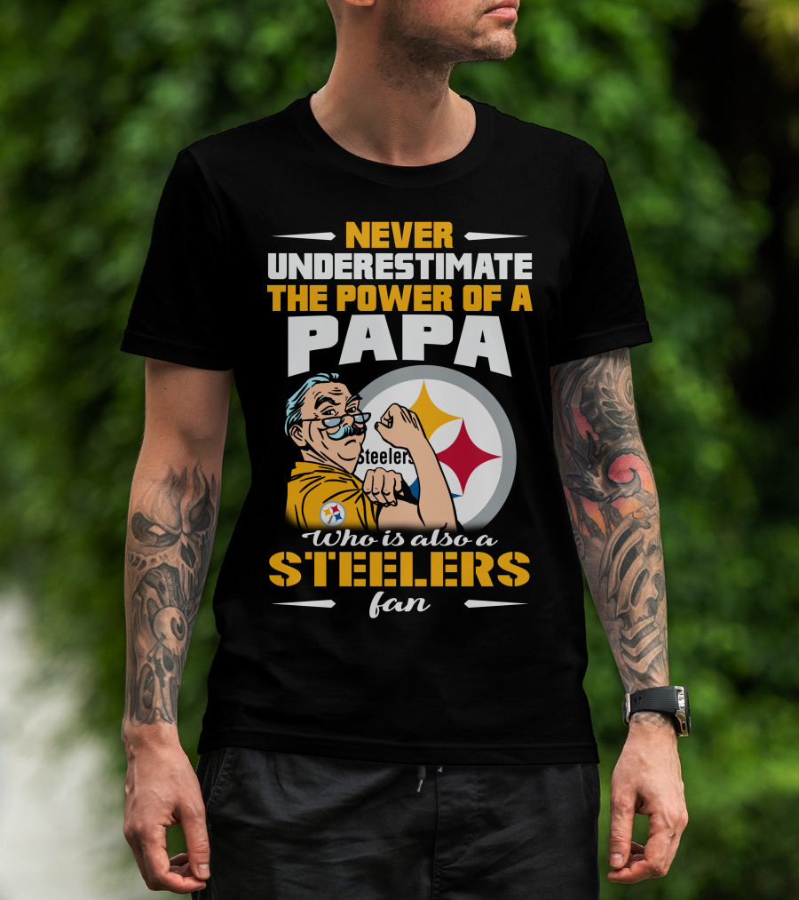 Never Underestimate The Power Of A Papa Who Is Also A Steelers Fan T-Shirt