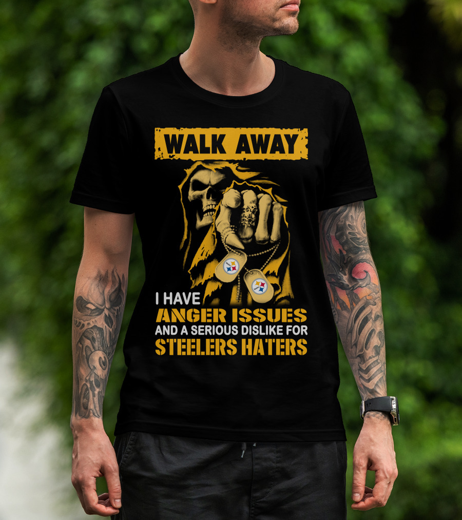 Walk Away I Have Anger Issues And A Serious Dislike For Steelers Haters T-Shirt