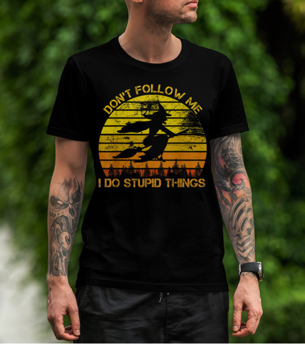 Don't Follow Me I Do Stupid Things Witch Riding Sunset Silhouette Forest T-Shirt