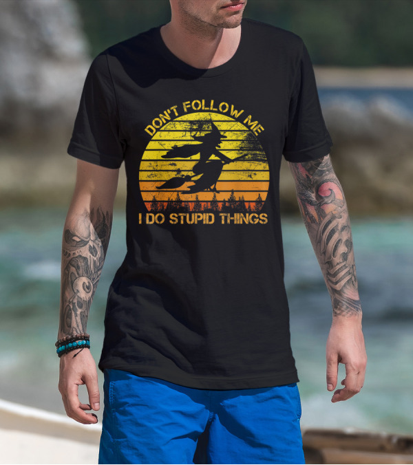 Don't Follow Me I Do Stupid Things Witch Riding Sunset Silhouette Forest T-Shirt