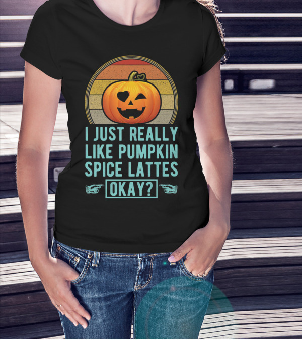 I Just Really Like Pumpkin Spice Lattes Okay Pumpkin Heart Autumn T-Shirt