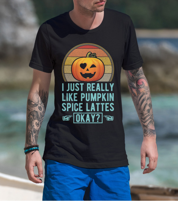 I Just Really Like Pumpkin Spice Lattes Okay Pumpkin Heart Autumn T-Shirt