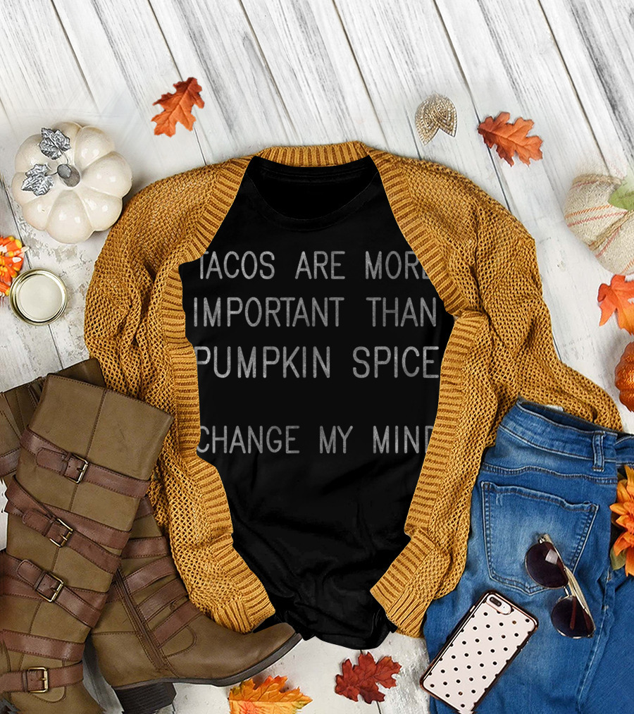 Tacos Are More Important Than Pumpkin Spice Change My Mind T-Shirt