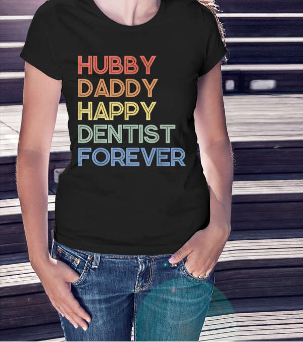 Hubby Daddy Happy Dentist Forever T-Shirt