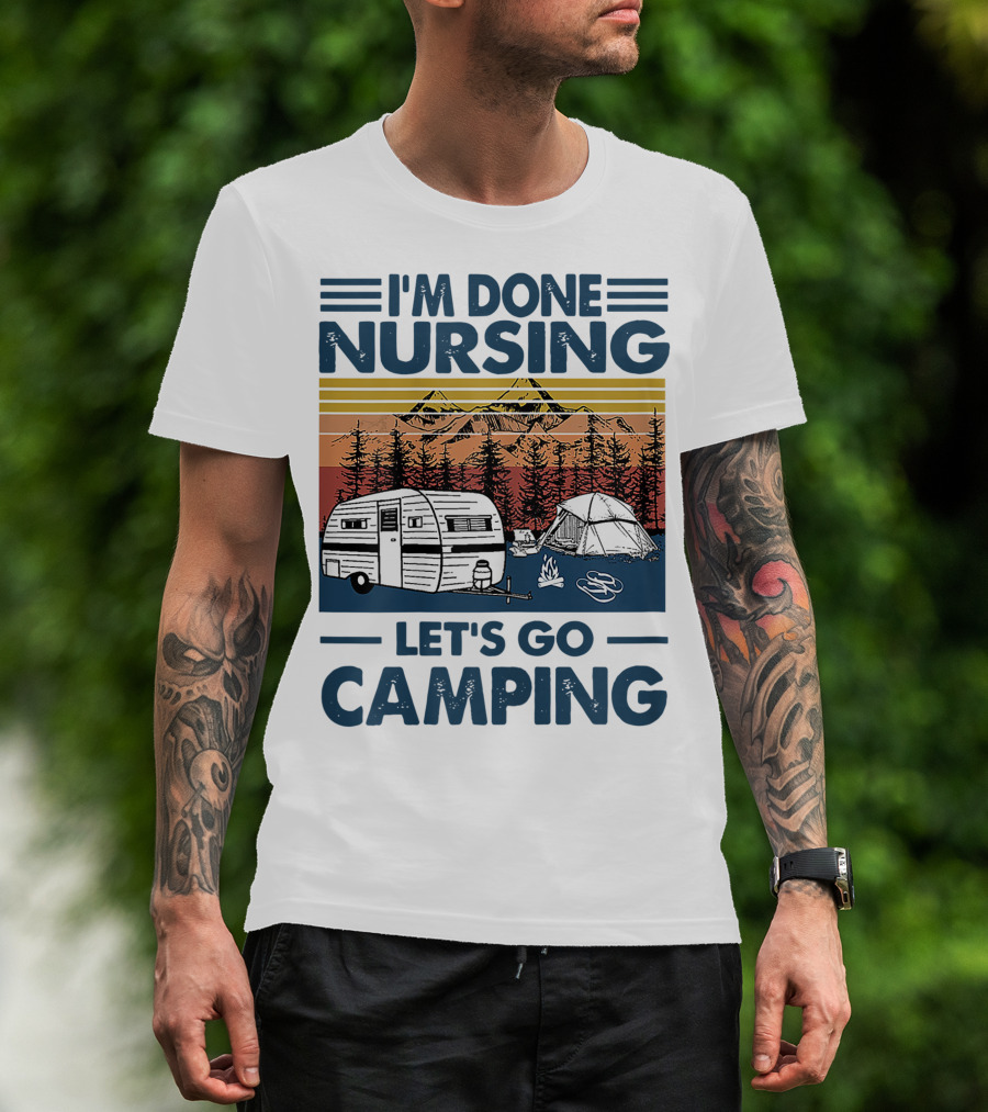 I'm Done Nursing Let's Go Camping Mountains Camper Tent Forest Scene T-Shirt