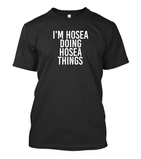 I'm Hosea Doing Hosea Things Birthday Name T-Shirt