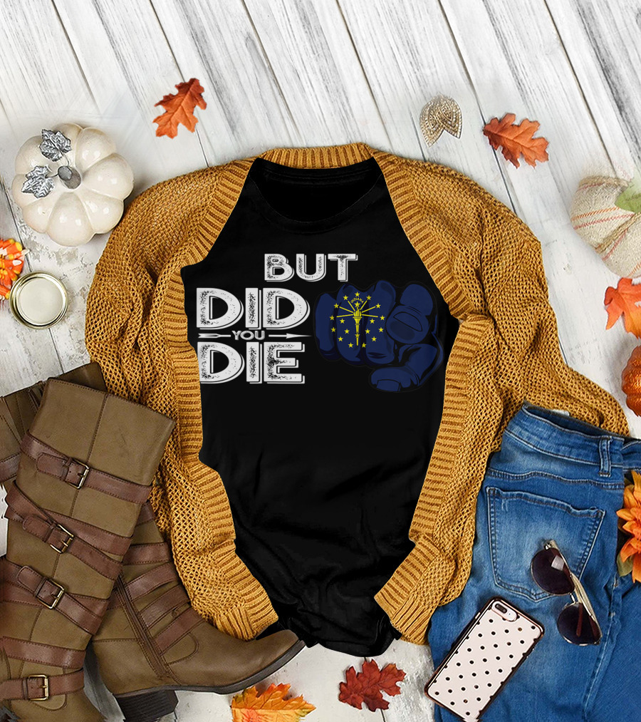 But Did You Die Indiana IN Flag Pointing Finger Signal T-Shirt