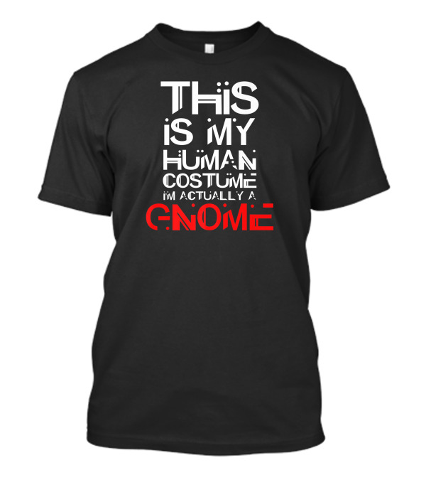 This Is My Human Costume I'm Actually A Gnome T-Shirt