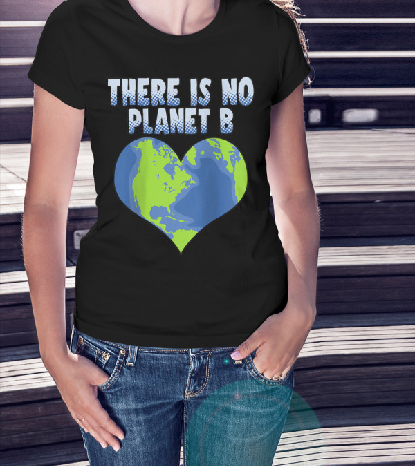There Is No Planet B Earth Heart Shape T-Shirt