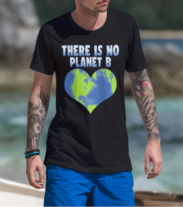 There Is No Planet B Earth Heart Shape T-Shirt