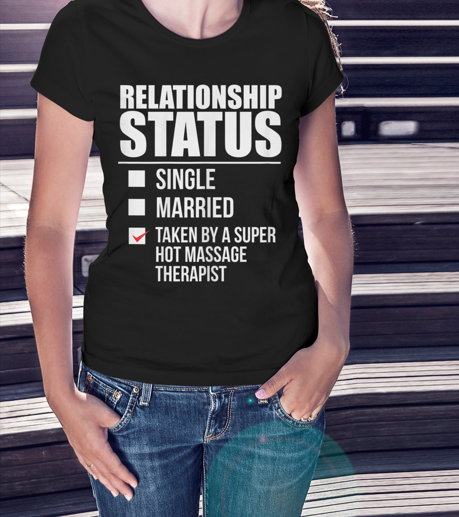 Relationship Status Single Married Taken By A Super Hot Massage Therapist T-Shirt